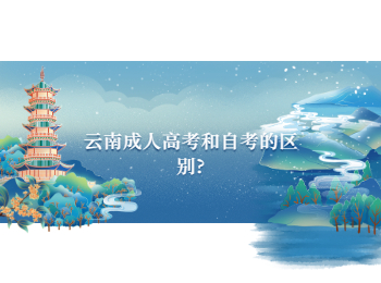 云南成人高考和自考的區(qū)別?