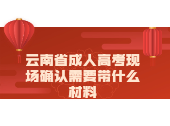 云南成考 云南成考現(xiàn)場(chǎng)確認(rèn)